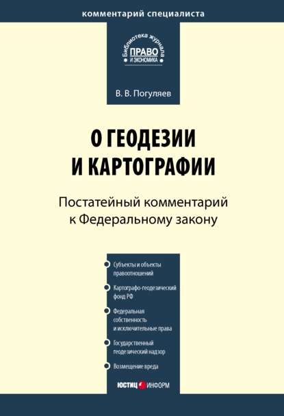 Комментарий к Федеральному закону от 26 декабря 1995 г. № 209-ФЗ «О геодезии и картографии» (постатейный) - В. В. Погуляев