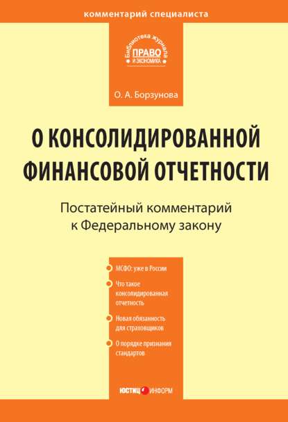 Комментарий к Федеральному закону от 27 июля 2010 г. № 208-ФЗ «О консолидированной финансовой отчетности» (постатейный) - Ольга Александровна Борзунова