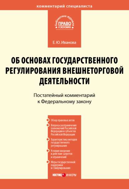 Комментарий к Федеральному закону от 8 декабря 2003 г. № 164-ФЗ «Об основах государственного регулирования внешнеторговой деятельности» (постатейный) - Е. Ю. Иванова