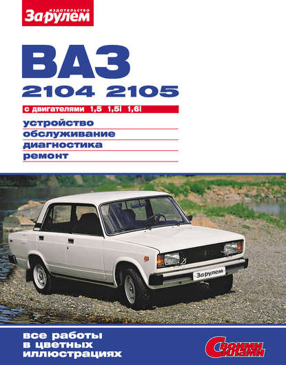 ВАЗ-2104, -2105 с двигателями 1,5; 1,5i; 1,6i. Устройство, обслуживание, диагностика, ремонт: Иллюстрированное руководство - Коллектив авторов