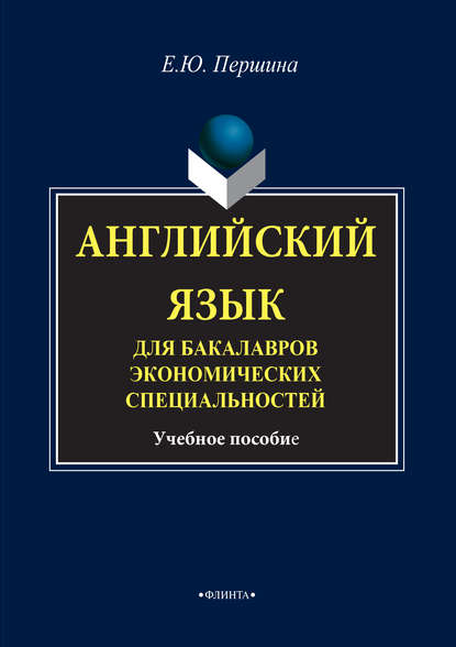 Английский язык для бакалавров экономических специальностей. Учебное пособие - Елена Юрьевна Першина