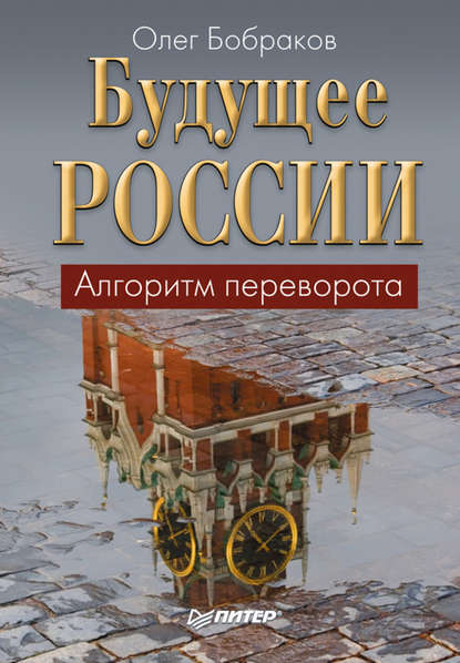 Будущее России. Алгоритм переворота - Олег Бобраков