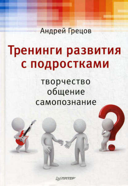 Тренинги развития с подростками: Творчество, общение, самопознание - А. Г. Грецов