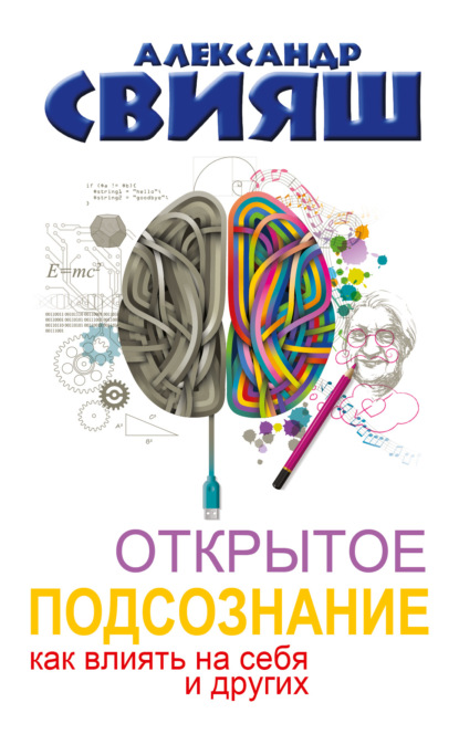 Открытое подсознание. Как влиять на себя и других. Легкий путь к позитивным изменениям — Александр Свияш