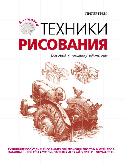 Техники рисования. Базовый и продвинутый методы - Питер Грей