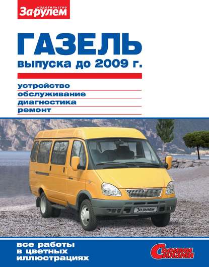 ГАЗель выпуска до 2009 г. Устройство, обслуживание, диагностика, ремонт. Иллюстрированное руководство - Коллектив авторов