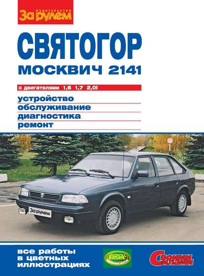 «Москвич-2141», «Святогор» с двигателями 1,6; 1,7 и 2,0i. Устройство, обслуживание, диагностика, ремонт. Иллюстрированное руководство - Коллектив авторов