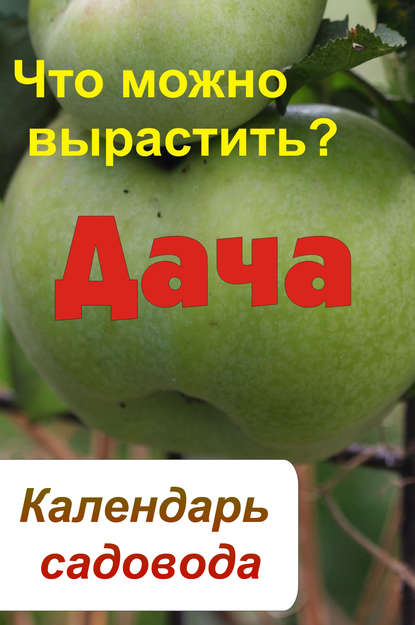 Календарь садовода. Что можно вырастить? - Группа авторов