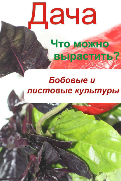 Что можно вырастить? Огород. Бобовые и листовые культуры - Группа авторов