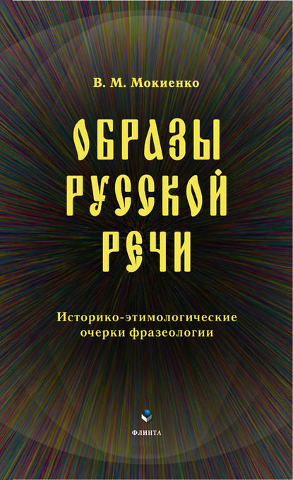 Образы русской речи. Историко-этимологические очерки фразеологии - В. М. Мокиенко