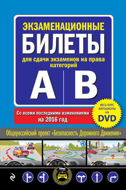 Экзаменационные билеты для сдачи экзаменов на права категорий А и В со всеми последними изменениями на 2016 год - Группа авторов