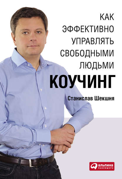 Как эффективно управлять свободными людьми: Коучинг — Станислав Шекшня