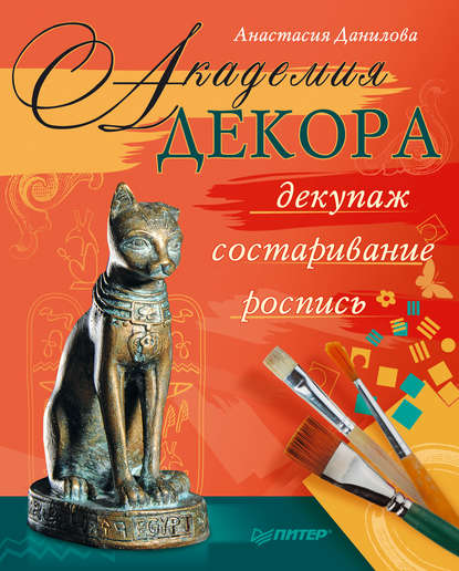 Академия декора: декупаж, состаривание, роспись - Анастасия Данилова