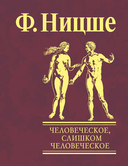 Человеческое, слишком человеческое. Книга для свободных умов - Фридрих Вильгельм Ницше