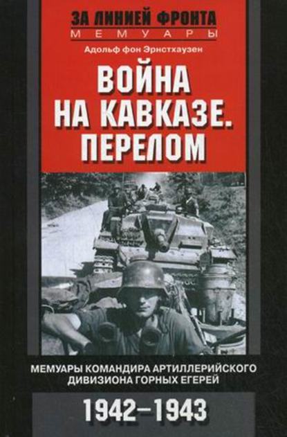 Война на Кавказе. Перелом. Мемуары командира артиллерийского дивизиона горных егерей. 1942–1943 - Адольф фон Эрнстхаузен