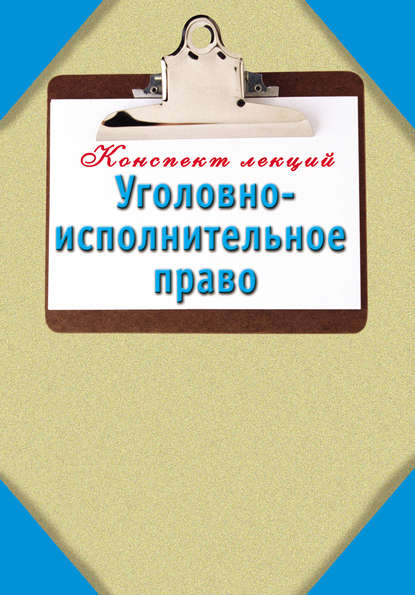 Уголовно-исполнительное право: Конспект лекций — Группа авторов