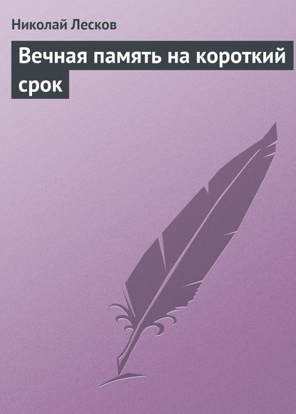 Вечная память на короткий срок - Николай Лесков