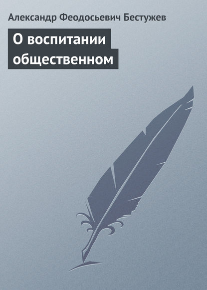 О воспитании общественном — Александр Феодосьевич Бестужев