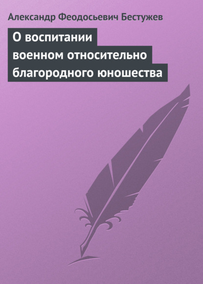 О воспитании военном относительно благородного юношества — Александр Феодосьевич Бестужев