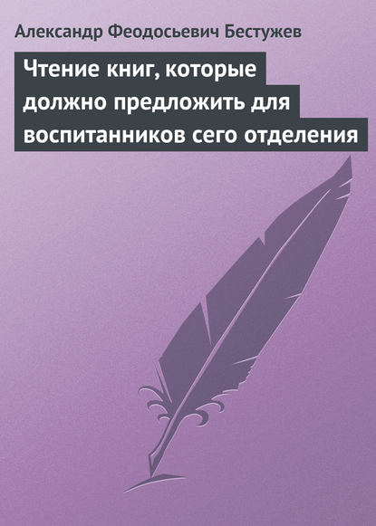 Чтение книг, которые должно предложить для воспитанников сего отделения — Александр Феодосьевич Бестужев