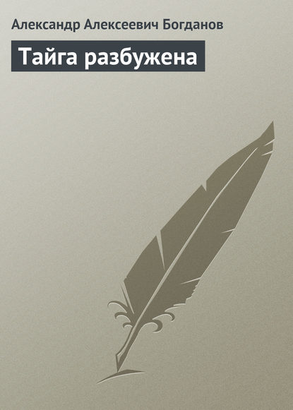 Тайга разбужена — Александр Алексеевич Богданов