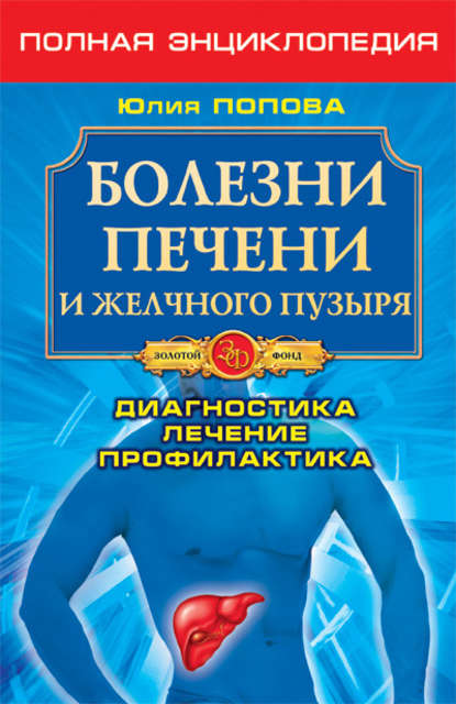 Болезни печени и желчного пузыря. Диагностика, лечение, профилактика - Юлия Попова