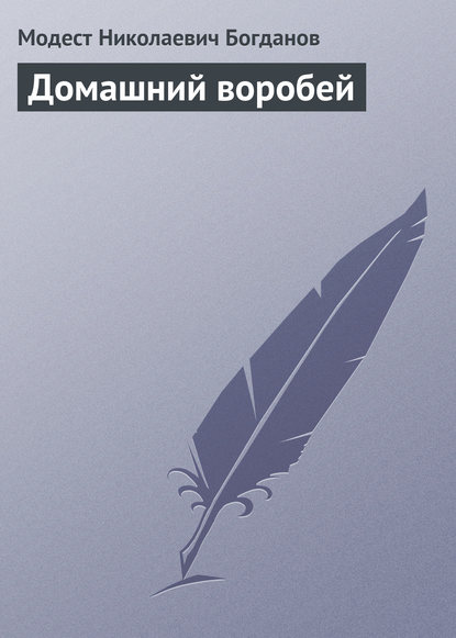 Домашний воробей — Модест Николаевич Богданов