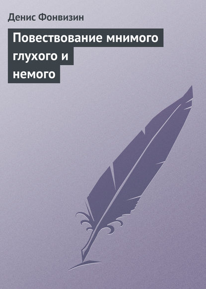 Повествование мнимого глухого и немого — Денис Фонвизин