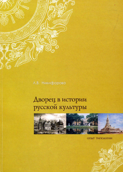 Дворец в истории русской культуры. Опыт типологии - Л. В. Никифорова