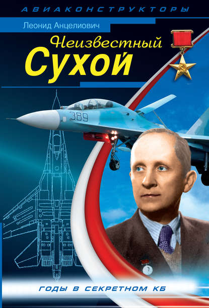 Неизвестный Сухой. Годы в секретном КБ — Леонид Анцелиович