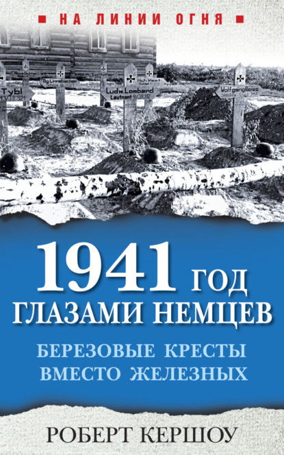 1941 год глазами немцев. Березовые кресты вместо Железных - Роберт Кершоу