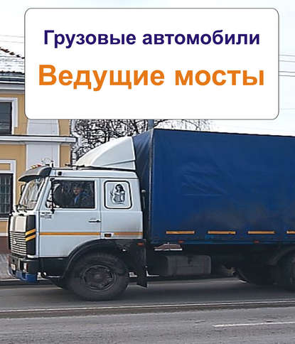 Грузовые автомобили. Ведущие мосты - Группа авторов