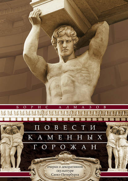 Повести каменных горожан. Очерки о декоративной скульптуре Санкт-Петербурга - Борис Алмазов