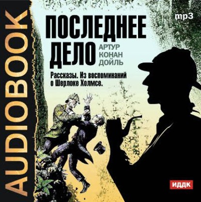 Последнее дело. Рассказы. Из воспоминаний о Шерлоке Холмсе - Артур Конан Дойл