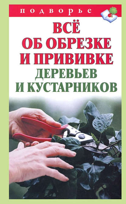 Всё об обрезке и прививке деревьев и кустарников - Виктор Горбунов