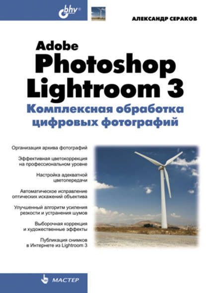 Adobe Photoshop Lightroom 3. Комплексная обработка цифровых фотографий - Александр Сераков