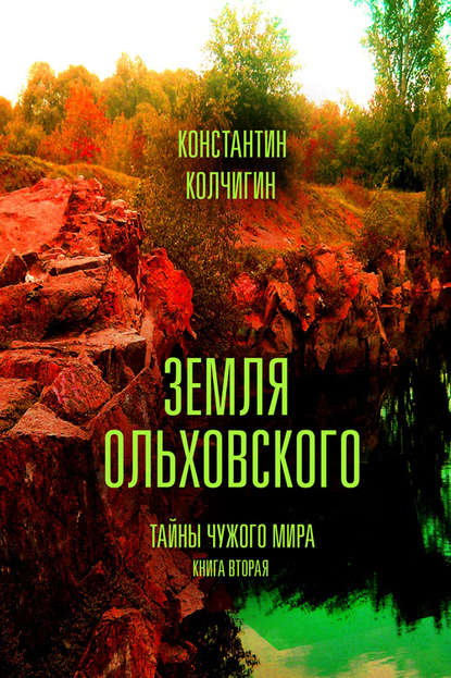 Земля Ольховского. Тайны чужого мира. Kнига вторая - Константин Колчигин