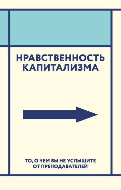 Нравственность капитализма. То, о чем вы не услышите от преподавателей - Коллектив авторов