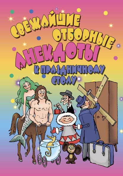 Свежайшие отборные анекдоты к праздничному столу — Группа авторов