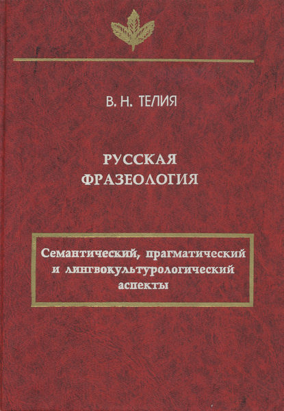 Русская фразеология. Семантический, прагматический и лингвокультурологический аспекты - В. Н. Телия