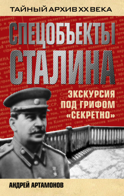 Спецобъекты Сталина. Экскурсия под грифом «секретно» - Андрей Артамонов