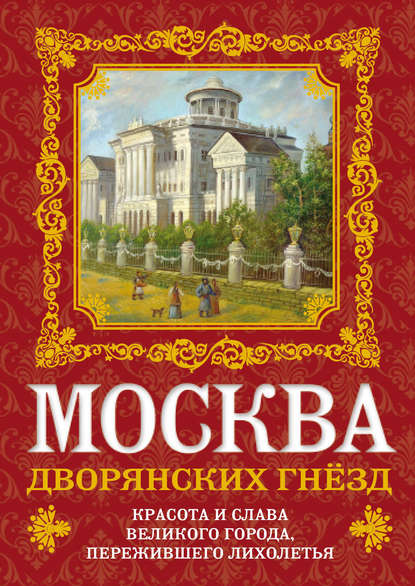 Москва дворянских гнезд. Красота и слава великого города, пережившего лихолетья — О. В. Волков