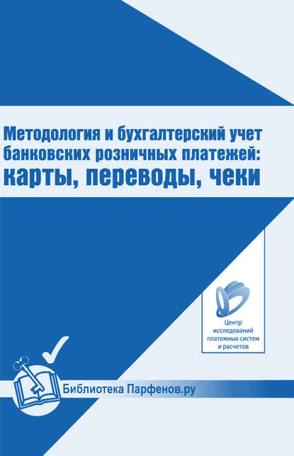 Методология и бухгалтерский учет банковских розничных платежей: карты, переводы, чеки - А. В. Шамраев