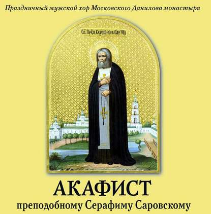 Акафист преподобному Серафиму Саровскому - Данилов монастырь