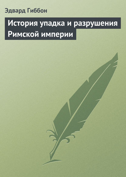 История упадка и разрушения Римской империи - Эдвард Гиббон