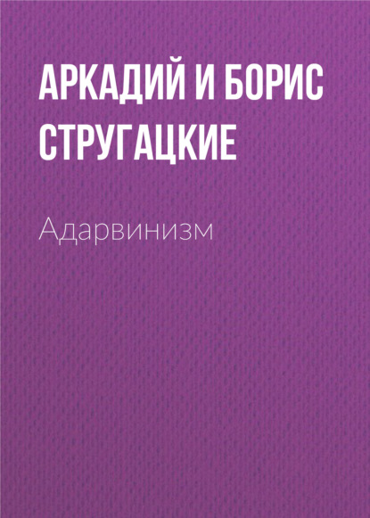 Адарвинизм — Аркадий и Борис Стругацкие