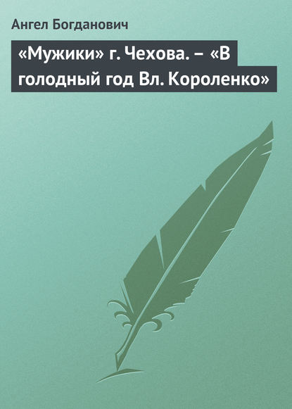 «Мужики» г. Чехова. – «В голодный год Вл. Короленко» — Ангел Богданович