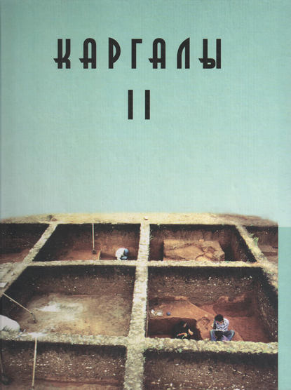 Каргалы. Том II. Горный – поселение эпохи поздней бронзы. Топография, литология, стратиграфия. Производственно-бытовые и сакральные сооружения. Относительная и абсолютная хронология — Коллектив авторов