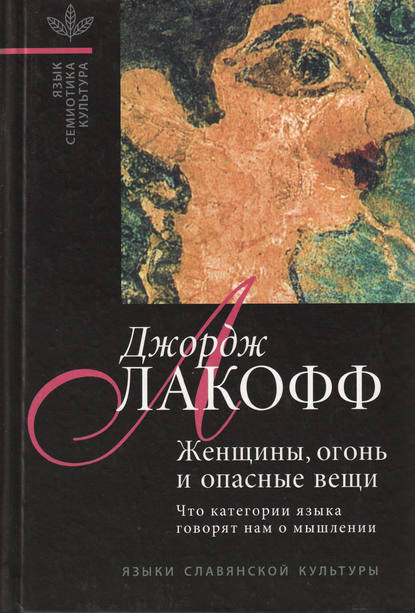 Женщины, огонь и опасные вещи. Что категории языка говорят нам о мышлении — Джордж Лакофф