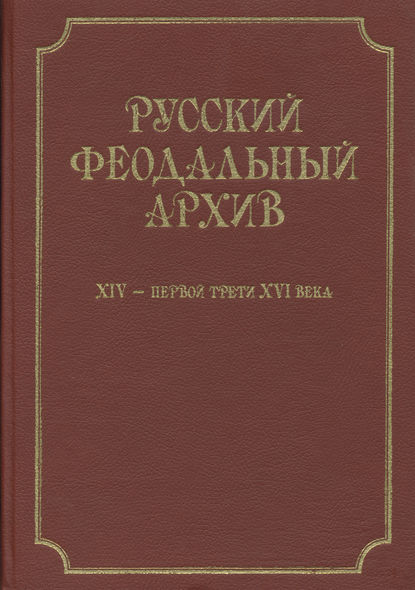 Русский феодальный архив ХIV – первой трети ХVI века - Группа авторов